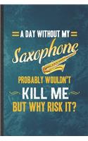 A Day Without My Saxophone Probably Wouldn't Kill Me but Why Risk It
