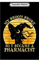 Composition Notebook: Cute Witch - My Broom Broke So I Became Pharmacist Journal/Notebook Blank Lined Ruled 6x9 100 Pages