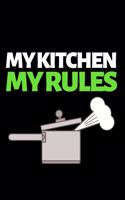 My Kitchen My Rules: Funny Chef Notebook/Journal (6" X 9") Unique Appreciation Gift
