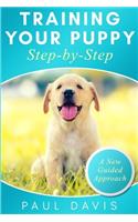 Training your puppy step-by-step: A how-to guide to early and positively train your dog. Tips and tricks and effective techniques for different kinds of dogs