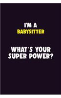 I'M A Babysitter, What's Your Super Power?: 6X9 120 pages Career Notebook Unlined Writing Journal