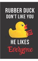 Rubber Duck Don't Like You and He Likes Everyone: Inspirational Quotes Blank Lined Journal