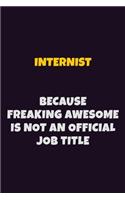 Internist, Because Freaking Awesome Is Not An Official Job Title: 6X9 Career Pride Notebook Unlined 120 pages Writing Journal