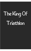 The King Of Triathlon: Lined Journal, 120 Pages, 6 x 9, Funny Triathlon Gift Idea, Black Matte Finish (The King Of Triathlon Journal)