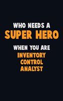 Who Need A SUPER HERO, When You Are Inventory Control Analyst: 6X9 Career Pride 120 pages Writing Notebooks