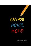 Can You Pencil Me In Weekly Planner