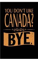 You Don't Like Canada? Bye.: Lined Travel Notebook Journal