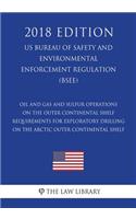 Oil and Gas and Sulfur Operations on the Outer Continental Shelf - Requirements for Exploratory Drilling on the Arctic Outer Continental Shelf (US Bureau of Safety and Environmental Enforcement Regulation) (BSEE) (2018 Edition)