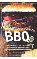 Not Your Typical BBQ: BBQ for All Occasions; 50 Unique BBQ Recipes