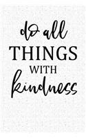 Do All Things with Kindness: A 6x9 Inch Matte Softcover Notebook Journal with 120 Blank Lined Pages and an Inspiring and Uplifting Cover Slogan