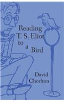 Reading T. S. Eliot to a Bird