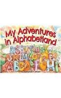 My Adventures in Alphabetland: How I Learned the Letters of the Alphabet - I Met Every One of Them.