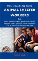 How to Land a Top-Paying Animal Shelter Workers Job: Your Complete Guide to Opportunities, Resumes and Cover Letters, Interviews, Salaries, Promotions