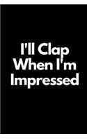 I'll Clap When I'm Impressed: A Wide Ruled Notebook, Journal