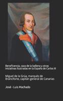 Beneficencia, Caza de la Ballena Y Otras Iniciativas Ilustradas En La Espa?a de Carlos III: Miguel de la Gr?a, Marqu?s de Branciforte, Capit?n General de Canarias