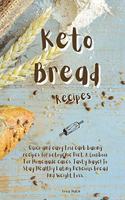 Keto Bread Recipes: Quick and easy Low carb baking recipes for ketogenic Diet. A Cookbook For Homemade cakes, Tasty Bagel To Stay Healthy Eating Delicious bread And Wei