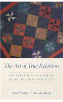 The Art of True Relations: Conversations on the Poetic Heart of Human Possibility