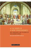 At the Dawn of a New Consciousness: Art, Philosophy and the Birth of the Modern World