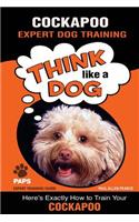 COCKAPOO Expert Dog Training: "Think Like a Dog" Here's Exactly How to Train Your Cockapoo