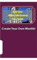 Create Your Own Wealth!: How to Build a Million Dollar Business