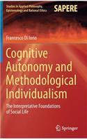 Cognitive Autonomy and Methodological Individualism: The Interpretative Foundations of Social Life(22 Studies in Applied Philosophy, Epistemology and Rational Ethics)