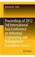 Proceedings of 2012 3rd International Asia Conference on Industrial Engineering and Management Innovation (Iemi2012)