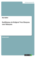 Buddhismus als Religion? Vom Hinayana zum Mahayana: (German)
