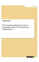 How Strategic Management Gives a Competitive Edge to the Practicing Organizations