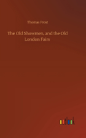 Old Showmen, and the Old London Fairs