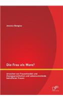 Frau als Ware? Ursachen von Frauenhandel und Zwangsprostitution und Lebensumstände betroffener Frauen