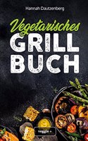Vegetarisches Grillbuch: Das groÃŸe vegetarische Grill-Kochbuch fur leckere Grillgerichte ohne Fleisch (Vegetarisch grillen mit 100 genialen Veggie-Rezepten) (German Edition)