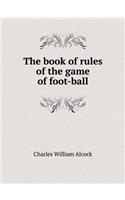 The book of rules of the game of foot-ball