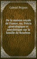 De la maison royale de France, ou, Precis genealogique et anecdotique sur la famille de Bourbon