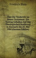 Uber Die Textkritik Im Neuen Testament: Ein Vortrag Gehalten Auf Der Theologischen Konferenz in Eisenach Am 25. Mai 1904 (German Edition)