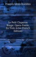 Le Petit Chaperon Rouge: Opera-Feerie, En Trois Actes (French Edition)