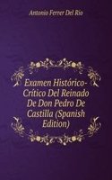 Examen Historico-Critico Del Reinado De Don Pedro De Castilla (Spanish Edition)