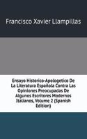 Ensayo Historico-Apologetico De La Literatura Espanola Contra Las Opiniones Preocupadas De Algunos Escritores Modernos Italianos, Volume 2 (Spanish Edition)