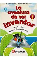 La Aventura de Ser Inventor (the Adventure of Being an Inventor): Gutenberg, Bell, Marconi y Gonzalez Camarena