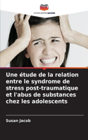 Une étude de la relation entre le syndrome de stress post-traumatique et l'abus de substances chez les adolescents