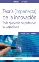 Teoria (imperfecta) de la innovacion / Theory (imperfect) of innovation: Toda Apariencia De Perfeccion Es Sospechosa / Any Appearance of Perfection Is Suspicious