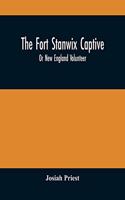 The Fort Stanwix Captive, Or New England Volunteer, Being The Extraordinary Life And Adventures Of Isaac Hubbell Among The Indians Of Canada And The West, In The War Of The Revolution, And The Story Of His Marriage With The Indian Princess, Now Fir
