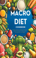Macro Diet Cookbook: Striking a Balance: Nutritious Recipes to Become an Expert in Macros and Revolutionise Your Health