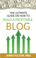 Ultimate Guide on How To Build a Profitable Blog