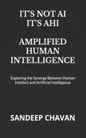 It's Not Ai, It's Ahi - Amplified Human Intelligence