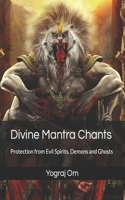 Divine Mantra Chants: Protection from Evil Spirits, Demons and Ghosts