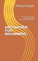 Decoupage for Beginners: Complete Step by Step Guide on How to Decoupage With 20 Project