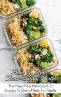 How To Make Clean-Eating Meals: The Meal Prep Methods And Guides To Quick Meals For Family: Super Quick Dinner Ideas