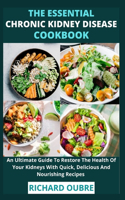 Essential Chronic kidney Disease Cookbook: An Ultimate Guide To Restore The Health Of Your Kidneys With Quick, Delicious And Nourishing Recipes