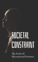 Societal Constraint: The Perils Of Misconstrued Romance: Societal Constraint Fiction And Literature