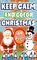 Keep Calm And Color Christmas: A Children's Colouring Book For 3-7 Year Old Kids - Perfect Advent Gift Idea For Toddlers